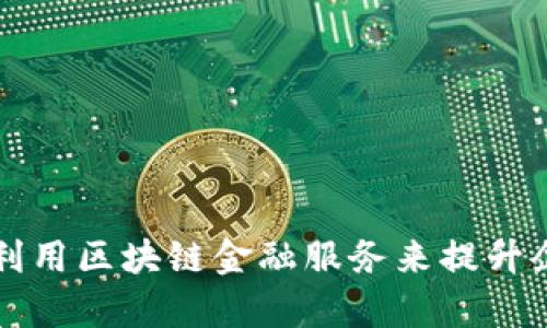 如何有效利用区块链金融服务来提升企业竞争力