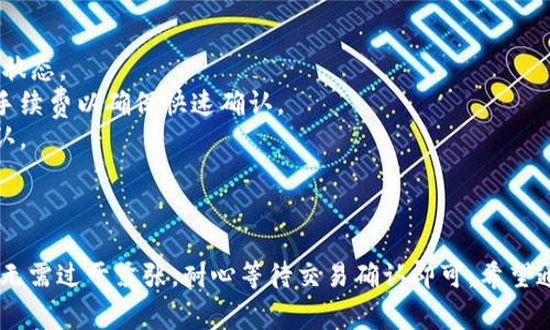 “TP钱包打包中”通常是指在使用TP钱包（一个数字货币钱包）进行交易时，该交易正在被处理并打包到区块链中。以下是对这一过程的详细解释：

### 1. 什么是TP钱包？

TP钱包是一种数字货币钱包，通常用于存储和交易各种加密货币。它可以让用户安全地管理其数字资产，并进行加密货币转账。

### 2. 什么是打包？

在区块链技术中，