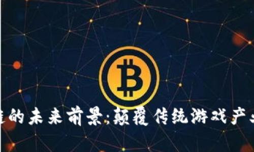 游戏区块链的未来前景：颠覆传统游戏产业的新机遇