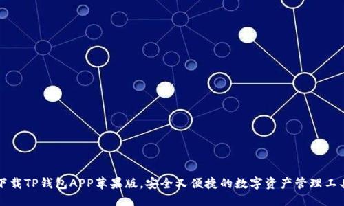 下载TP钱包APP苹果版，安全又便捷的数字资产管理工具