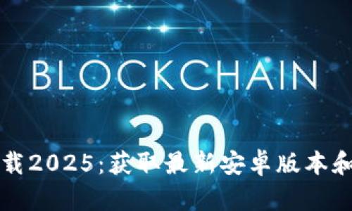 TP钱包下载2025：获取最新安卓版本和使用指南