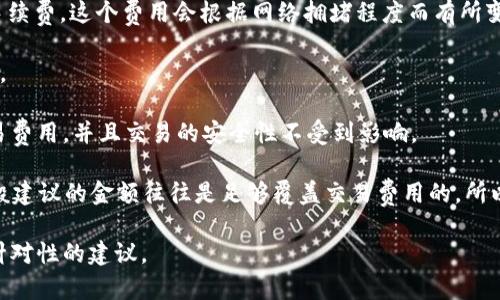 要将以太坊（ETH）转到TP钱包（Trust Wallet）或其他任何钱包，实际上没有最低限额的限制。不过，有几个因素需要考虑：

1. **交易费用（Gas Fee）**：每笔以太坊转账都需要支付相应的网络手续费。这个费用会根据网络拥堵程度而有所变化，如果转账的金额非常小，可能会因为手续费超过转账金额而不划算。

2. **钱包支持**：确保你所使用的TP钱包支持ETH和ERC20代币的接收。

3. **安全性**：如果你打算转账少量ETH，确保你的总资产能够覆盖交易费用，并且交易的安全性不受到影响。

综合以上因素，如果是为了测试或学习，可以尝试少量的ETH转账，但一般建议的金额往往是足够覆盖交易费用的，所以最好是0.01 ETH或以上，以确保转账的经济性和有效性。

如果你有具体的操作需求或疑问，可以进一步详细说明，以便我提供更针对性的建议。