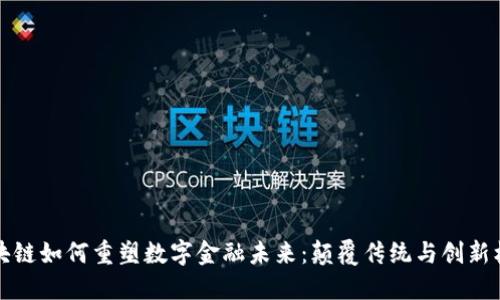 区块链如何重塑数字金融未来：颠覆传统与创新机遇