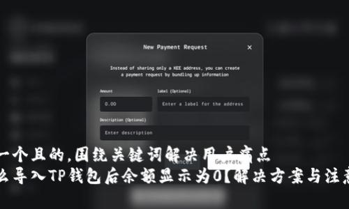 思考一个且的，围绕关键词解决用户痛点
为什么导入TP钱包后余额显示为0？解决方案与注意事项