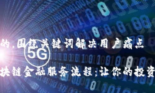 思考一个且的，围绕关键词解决用户痛点

深入理解区块链金融服务流程：让你的投资更安全高效