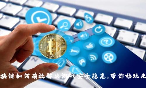 区块链如何有效解决游戏安全隐患，带你畅玩无忧