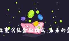 区块链如何改变传统金融模式：未来的金融技术