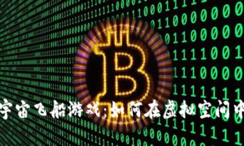 探索区块链宇宙飞船游戏：如何在虚拟空间中畅游与赚钱