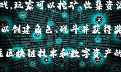 区块链游戏是近年来逐渐兴起的一种新型游戏形式，利用区块链技术实现去中心化游戏体验。以下是一些知名的区块链游戏名称：

1. **CryptoKitties**：作为区块链游戏的先驱，玩家可以收集、繁殖和交易数字猫。
  
2. **Axie Infinity**：一种以宠物为主题的战斗和养成游戏，玩家可以通过战斗获得收益。
  
3. **Decentraland**：一个虚拟现实平台，玩家可以创建、体验和货币化内容和应用。
  
4. **The Sandbox**：一个用户生成内容的平台，玩家可以创建游戏并进行交易。
  
5. **Gods Unchained**：一款区块链卡牌对战游戏，玩家拥有卡牌的真正所有权。
  
6. **Illuvium**：一款基于以太坊的开放世界角色扮演游戏，玩家可以探索世界并与神秘生物战斗。
  
7. **Splinterlands**：区块链卡牌游戏，玩家可以参与快速的对战，并获得奖励。
  
8. **My Neighbor Alice**：一个多人在线建筑和农业游戏，玩家可以购买和交易虚拟土地和物品。
  
9. **Alien Worlds**：一个去中心化的宇宙探险游戏，玩家可以挖矿、收集资源并参与治理。

10. **CryptoBlades**：一个角色扮演游戏，玩家可以创建角色、战斗并获得奖励。

这些游戏不仅吸引了游戏玩家，还吸引了投资者关注区块链技术和数字资产的潜力。