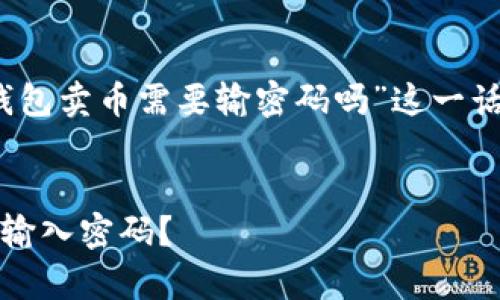 根据您的需求，以下是围绕“TP钱包卖币需要输密码吗”这一话题编写的内容结构及相关元素。


TP钱包卖币流程解析：是否需要输入密码？