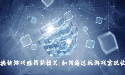 区块链游戏赚钱新模式：如何通过玩游戏实现收益