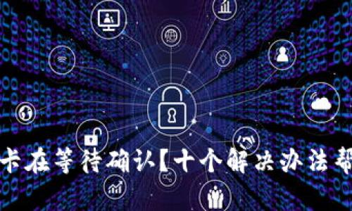 TP钱包一直卡在等待确认？十个解决办法帮你快速恢复