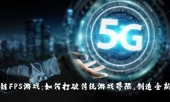 区块链FPS游戏：如何打破传统游戏界限，创造全