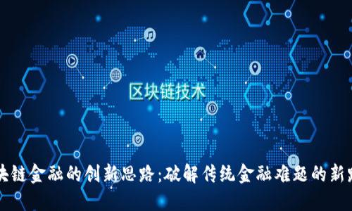 区块链金融的创新思路：破解传统金融难题的新路径