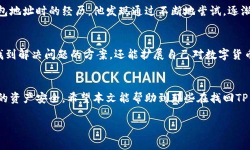 如何找回丢失的TP钱包地址？步骤详解及注意事项

TP钱包地址, 找回钱包地址, 钱包地址丢失, 数字货币/guanjianci

引言
在数字货币交易中，钱包地址是每个投资者交易和资产管理的重要凭证。如果你不小心忘记了你的TP钱包地址，可能会感到非常焦虑和无助。但别担心，通过一些简单的方法，你可以找回丢失的钱包地址。本文将详细讲解如何找回钱包地址的步骤，并提供一些实用的注意事项。

一、TP钱包地址的基本概念
TP钱包地址是一个独特的字符串，用于识别和管理您在TP钱包上的数字资产。每个TP钱包都有唯一的地址，您可以用来接收和发送加密货币。了解钱包地址的基本概念可以帮助您后续的找回过程。

二、找回TP钱包地址的步骤

h41. 检查备份记录/h4
首先，建议您查看之前是否有记录过钱包地址。如果您曾在注册或使用TP钱包时将地址写下来，或许可以迅速找到您所丢失的地址。

h42. 使用手机应用账户信息/h4
如果您在TP钱包的手机应用上进行过多次交易，那么您可以在应用的历史记录或账户信息中找到您的钱包地址。这通常是在交易记录或账户设置中可以查看的部分。

h43. 登录账户查看/h4
如果您在使用TP钱包时创建了账户，那么可以尝试登录您的账户。在账户的中心位置，通常会显示您的钱包地址。请务必确保使用正确的账号密码进行登录。

h44. 联系客服支持/h4
如果您以上的方法都无法找回钱包地址，可以考虑联系TP钱包的客服支持。他们可以提供更多帮助，甚至可以通过您的身份验证来帮助您重设钱包地址。但请注意，客服在处理此类请求时，对您的身份验证较为严格。

三、注意事项

h41. 安全第一/h4
在找回钱包地址的过程中，确保您的个人信息不被泄露。大多数情况下，官方渠道都是最安全的途径，避免向任何不明身份的人透露您的信息。

h42. 定期备份/h4
找回钱包地址的教训就是要定期备份。无论使用哪一种加密钱包，用户都应该及时备份钱包地址和私钥，存放在安全的地方，例如加密的云存储或USB存储设备中。

h43. 注意网络安全/h4
很多用户在寻找丢失钱包地址时，会在网络上搜索相关信息，这就可能面临网络诈骗的风险。确保只访问可信赖网站，并保持网络安全。

四、总结
找回TP钱包地址虽然可能涉及一定的复杂性，但只要按照上述步骤操作，就能有效找回您所需要的地址。同时，要记得定期备份钱包地址及其相关信息，以减少将来的麻烦。无论如何，安全永远是我们在管理数字资产时必须放在首位的。

五、经验分享
很多用户在使用钱包过程中，曾遇到类似的问题，而这些问题其实有很好的解决方法。比如，某位用户分享他在找回钱包地址时的经历，他发现通过不断地尝试，逐渐积累经验，最终成功找回了自己的地址。总结起来就是：保持冷静，仔细检查和记录，每一步都不能急躁，务必稳妥进行。

六、扩展阅读资料
如果你希望了解更多关于TP钱包或者其他数字货币的内容，建议访问相关的官方论坛或社区。在这些地方，您不仅能找到解决问题的方案，还能扩展自己对数字货币的认知，了解最新的动态和技术。

七、结语
记住，数字资产的管理不仅仅是一个技术问题，更是一个关于安全与责任的问题。每一步都需要特别小心，以保障自己的资产安全。希望本文能帮助到那些在找回TP钱包地址时感到困扰的用户，祝大家顺利解决问题，安心投资。 

这样一来，内容不仅提供了解决用户痛点的有效信息，同时也能够吸引搜索引擎的注意，具备了良好的效果。