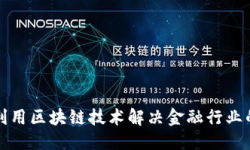 ### 
如何利用区块链技术解决金融行业的痛点