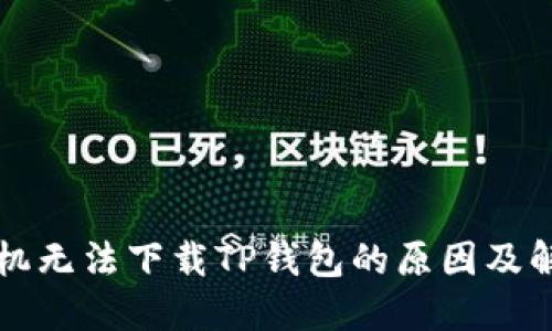 我的手机无法下载TP钱包的原因及解决方法