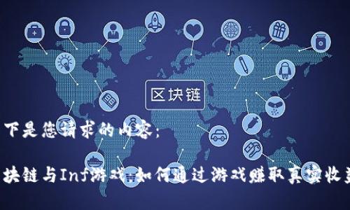 以下是您请求的内容：

区块链与Inf游戏：如何通过游戏赚取真实收益？