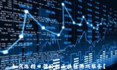 如何选择口碑好的区块链游戏服务？