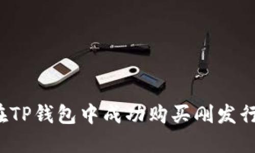 如何在TP钱包中成功购买刚发行的币？