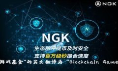 ＂区块链游戏基金＂的英文翻译为 ＂Blockchain G