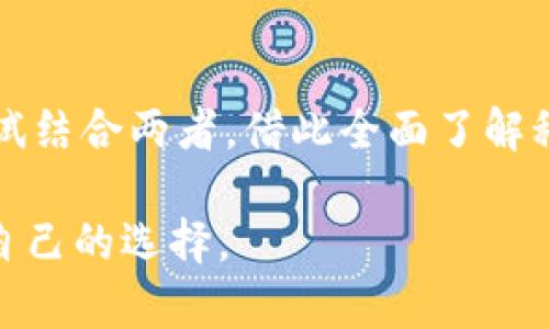 bedit/bedit在选择“区块链”和“金融新闻”时，首先需要理解这两个主题都在现代社会中扮演着至关重要的角色，且各自的受众和影响力存在差异。以下是对这两个主题的比较分析，帮助你在这个问题上做出明智的选择。

一、区块链的魅力
区块链技术的崛起，标志着信息科技领域的一个重大转变。它以去中心化的特性，提供了更高的透明度和安全性。某种程度上，区块链被认为是一种革命性的技术，尤其在金融交易、智能合约、供应链管理等领域表现突出。

二、金融新闻的重要性
金融新闻则涵盖了经济、市场、货币政策、股票、债券、投资等多个方面。这些信息对于投资者、企业决策者和普通公众都具有重要的参考价值。了解最新的金融动态，能够帮助决策者做出更明智的投资选择，降低风险。

三、用户痛点分析
用户在选择这两种信息时，面临的痛点有所不同。区块链技术虽然令人兴奋，但技术门槛较高，普通用户可能难以理解。而金融新闻虽然更容易消化，但如果缺乏深度分析，往往只能提供表层信息。

四、适合何种人群
如果你对技术驱动的未来充满热情，区块链可能更适合你。反之，若你关注经济走势、货币政策以及投资回报，金融新闻则更能满足你的需求。

五、如何结合两者的优点
实际上，区块链和金融新闻并不是孤立的。区块链在金融领域的应用，例如加密货币、去中心化金融等，正逐渐成为金融新闻的一个重要组成部分。通过关注两者，你可以获得更全面的视野，了解未来的发展趋势。

六、结论
总的来说，“区块链”和“金融新闻”各有优劣，选择哪个更好，最终取决于你的兴趣和需求。可以尝试结合两者，借此全面了解科技与金融的交汇点。

希望这个框架可以帮助你更好地理解“区块链”和“金融新闻”的差异及其重要性，从而做出适合自己的选择。