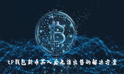 tP钱包新币买入后无法出售的解决方案