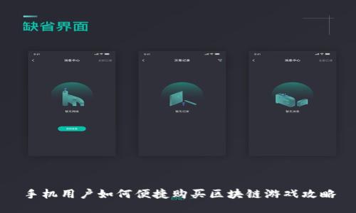 手机用户如何便捷购买区块链游戏攻略
