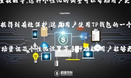 在TP钱包中，市场界面是一个非常核心的功能模块，它为用户提供了多种加密货币的交易、管理及资讯查询的服务。接下来，我将详细介绍TP钱包里市场界面的主要功能和作用。

市场界面的概述
TP钱包的市场界面是用户与加密货币交易所之间的桥梁。在该界面中，用户可以方便地查看当前市场中各种加密货币的实时价格、涨跌幅度以及其他重要信息。它不仅提供了交易功能，还可以用作市场分析与行情追踪的工具。

实时行情查看
市场界面最大的亮点之一，就是能够显示各种加密货币的实时行情数据。用户可以通过这些数据了解当前市场的动态，包括价格波动、成交量等关键信息。对于对市场分析和趋势预测感兴趣的用户来说，这一功能尤为重要。

交易功能
在市场界面中，用户可以直接进行加密货币买卖操作。通过简洁直观的界面，用户可以快速下单、设置止损止盈等交易参数，及时把握市场机会。TP钱包提供了多种交易模式，比如限价单、市场单等，满足不同用户的需求。

交易对选择
市场界面支持多种加密货币交易对的选择。用户可以根据自己的投资需求，选择适合的交易对进行交易。这种多样性为用户提供了灵活的投资策略，能够根据不同市场行情进行调整。

市场资讯与分析
市场界面还提供了丰富的市场资讯和分析工具，用户可以查看热门币种的相关新闻、技术分析、市场预测等信息。这些信息能够帮助用户做出更为明智的投资决策，从而提升投资回报率。

个性化设置
为了提升用户体验，TP钱包的市场界面还支持个性化设置。用户可以根据自己的喜好，选择显示特定的交易对、设置提醒等。这种个性化的调整可以帮助用户更好地管理自己的投资组合。

安全性与信任
TP钱包在保证用户交易数据安全方面也下了很大的功夫。通过采用多重安全保护措施，确保用户的资金和个人数据得到有效保护，这是用户使用TP钱包的一个关键因素，市场界面的安全性也直接关系到用户的整体使用体验。

总结
总之，TP钱包的市场界面是一个功能丰富、用户友好且安全可靠的加密货币交易平台。通过实时行情、交易功能、市场资讯及个性化设置等多种功能，用户能够更方便地进行加密货币交易。随着市场的不断发展，TP钱包也在不断市场界面的功能，以满足用户日益增长的需求。

以上是对TP钱包市场界面的简要介绍。如果你有更多具体问题或者想深入了解的内容，欢迎继续提问！