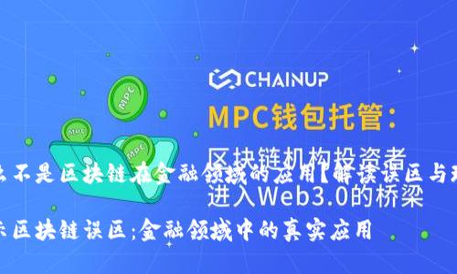 什么不是区块链在金融领域的应用？解读误区与现实

揭示区块链误区：金融领域中的真实应用