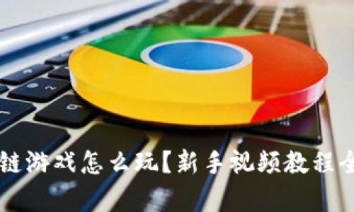 区块链游戏怎么玩？新手视频教程全解析