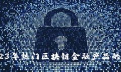 全面评测：2023年热门区块链金融产品的真实用户