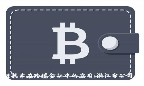 探索区块链技术在跨境金融中的应用：浙江分公司的成功案例