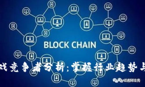 区块链游戏竞争者分析：掌握行业趋势与市场机会