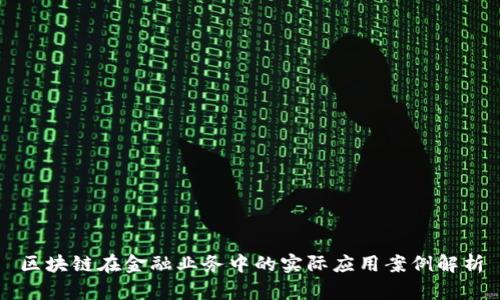 区块链在金融业务中的实际应用案例解析