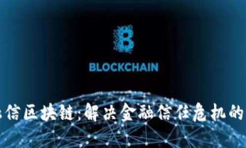 国网金融信区块链：解决金融信任危机的创新之路