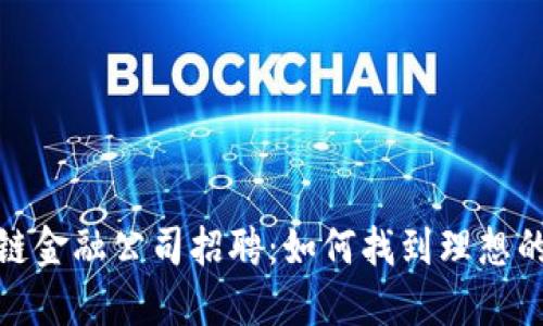 两江区块链金融公司招聘：如何找到理想的工作机会