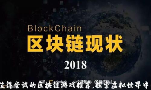 
2023年值得尝试的区块链游戏推荐，探索虚拟世界中的新机遇