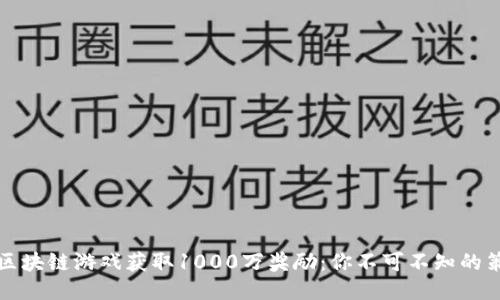 如何通过区块链游戏获取1000万奖励：你不可不知的策略与技巧