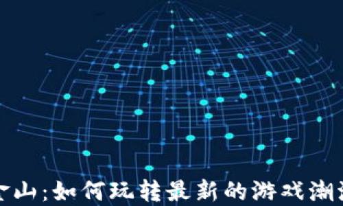 
区块链游戏金山：如何玩转最新的游戏潮流与投资机会