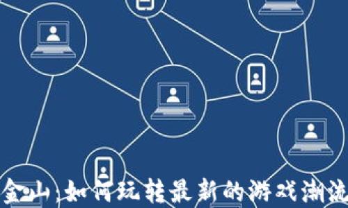 
区块链游戏金山：如何玩转最新的游戏潮流与投资机会