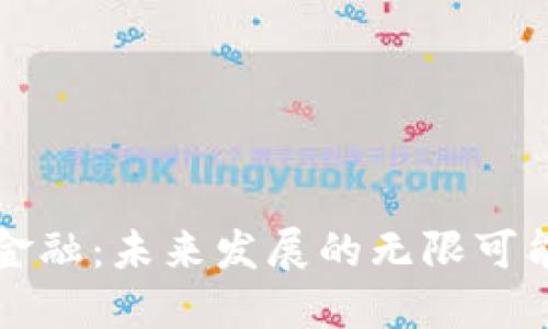 区块链金融：未来发展的无限可能与挑战