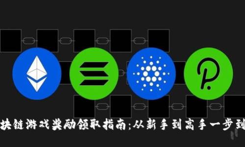 区块链游戏奖励领取指南：从新手到高手一步到位