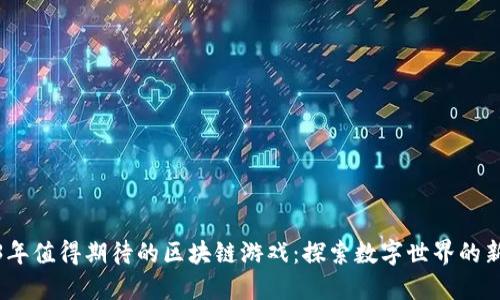 2023年值得期待的区块链游戏：探索数字世界的新机遇