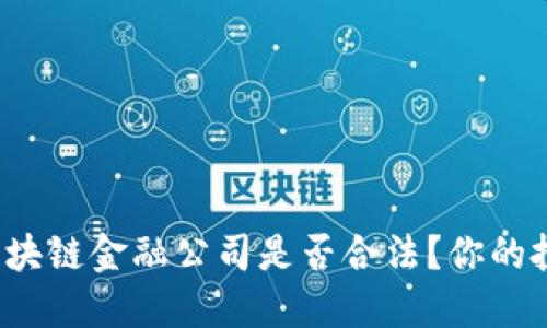 如何识别区块链金融公司是否合法？你的投资安全吗？