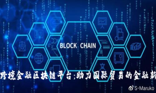 济宁跨境金融区块链平台：助力国际贸易的金融新引擎
