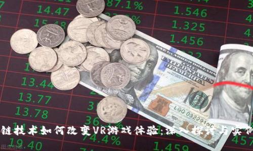 区块链技术如何改变VR游戏体验：深入探讨与实例分析