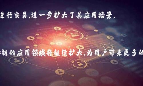 币安链（Binance Chain）是币安交易所开发的公共区块链，旨在支持加密资产的快速交易和去中心化应用。它的设计目标是使用户能够在其上创建和交易数字资产，同时也为去中心化交易所（DEX）提供基础设施。币安链的高性能和低延迟使其在行业中备受关注。以下是关于币安链的一些关键特点和功能。

### 1. 设计与架构

币安链的设计非常注重性能和用户体验。它以高吞吐量和秒级交易速度为目标，支持大量的交易量。这种高速工作能力使得用户能够在短时间内完成多次交易，满足瞬息万变的市场需求。

### 2. 去中心化交易所（DEX）

币安链上运行的去中心化交易所（DEX）允许用户直接在区块链上进行交易，而无需通过中心化的第三方。这不仅提高了用户的安全性，还减少了交易中的潜在风险。

### 3. 资产发行与管理

在币安链上，用户可以轻松地创建自己的数字资产。这意味着个人或企业能够发行自己的代币，并在链上进行交易和管理。这对于寻求融资或想要在区块链上开发应用的创业公司来说，提供了很大的便利。

### 4. 用户隐私与安全性

币安链利用区块链技术的去中心化特性，增强了用户数据的隐私保护。同时，币安链的安全机制也有效防止了黑客攻击和数据篡改。

### 5. 跨链交互

币安链支持与其他区块链之间的交互，允许用户在不同的区块链上进行资产转移。通过跨链技术，用户能够在不同的区块链平台上进行交易，进一步扩大了其应用场景。

### 总结

币安链作为一个创新的区块链平台，不仅提升了数字资产交易的效率，还为新项目提供了广阔的机会。随着区块链技术的发展，币安链的应用领域将继续扩大，为用户带来更多的便利。

如果你有关于币安链的具体问题或者想了解更深入的信息，欢迎继续提问。
