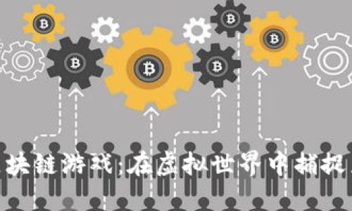 探索蛤蟆区块链游戏：在虚拟世界中捕捉乐趣与机遇