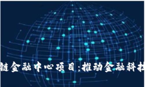 济南市区块链金融中心项目：推动金融科技创新与发展
